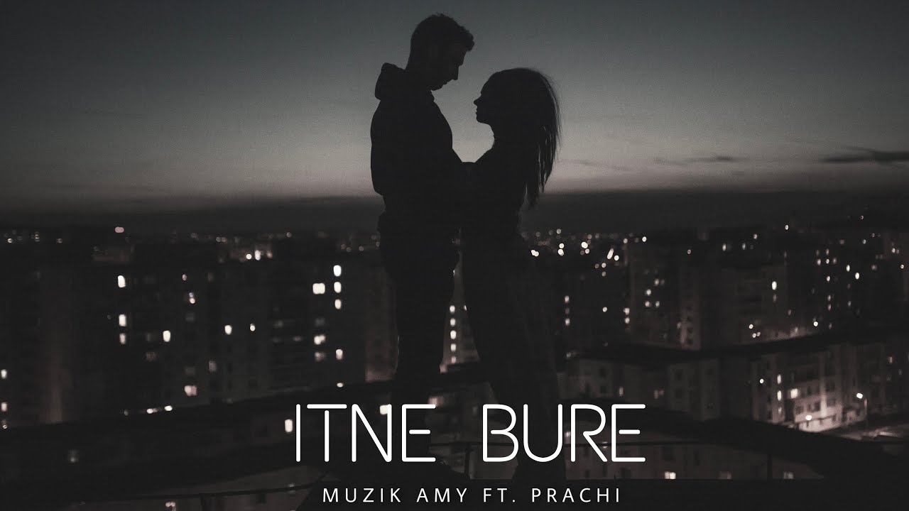 Itne Bure  Muzik Amy Ft Prachi  Full Song 2022