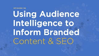 Episode 36: Using Audience Intelligence to Inform Branded Content & SEO - Michael Brito