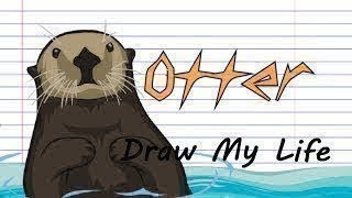 Draw My Life   Otters