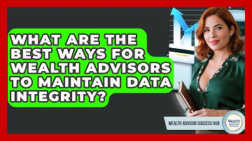What Are The Best Ways For Wealth Advisors To Maintain Data Integrity? - Wealth Advisor Success Hub