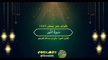 سورة النور (تلاوات شهر رمضان ١٤٤٥) | فضيلة القارئ الشيخ : صالح بن عبدالله القريشي