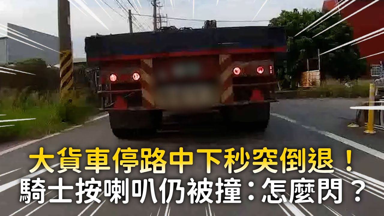 大貨車停路中下秒突倒退！　騎士按喇叭仍被撞：怎麼閃？