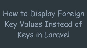 How to Display Foreign Key Values Instead of Keys in Laravel