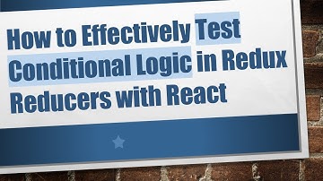 How to Effectively Test Conditional Logic in Redux Reducers with React