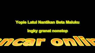 dj ingky granat - Yopie Latul Beta Maluku nonstop ▁ ▂ ▃ ▄