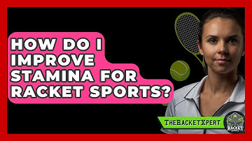 How Do I Improve Stamina For Racket Sports? - The Racket Xpert