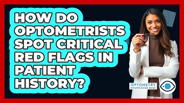 How Do Optometrists Spot Critical Red Flags In Patient History? - Optometry Knowledge Base