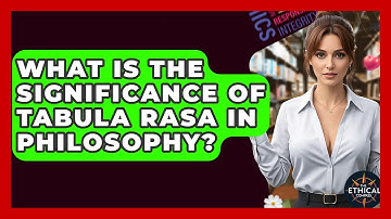 What Is The Significance Of Tabula Rasa In Philosophy? - The Ethical Compass