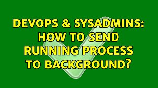 DevOps & SysAdmins: How to send running process to backgrounds Profile