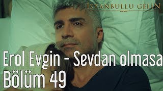 İstanbullu Gelin 49. Bölüm - Erol Evgin - Sevdan Olmasa