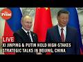 LIVE: Xi Jinping &amp; Russian Prez Putin hold high-stakes strategic talks in Beijing, China