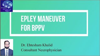 Epley Maneuver Dr. Ehtesham Khalid Consultant Neurophysician