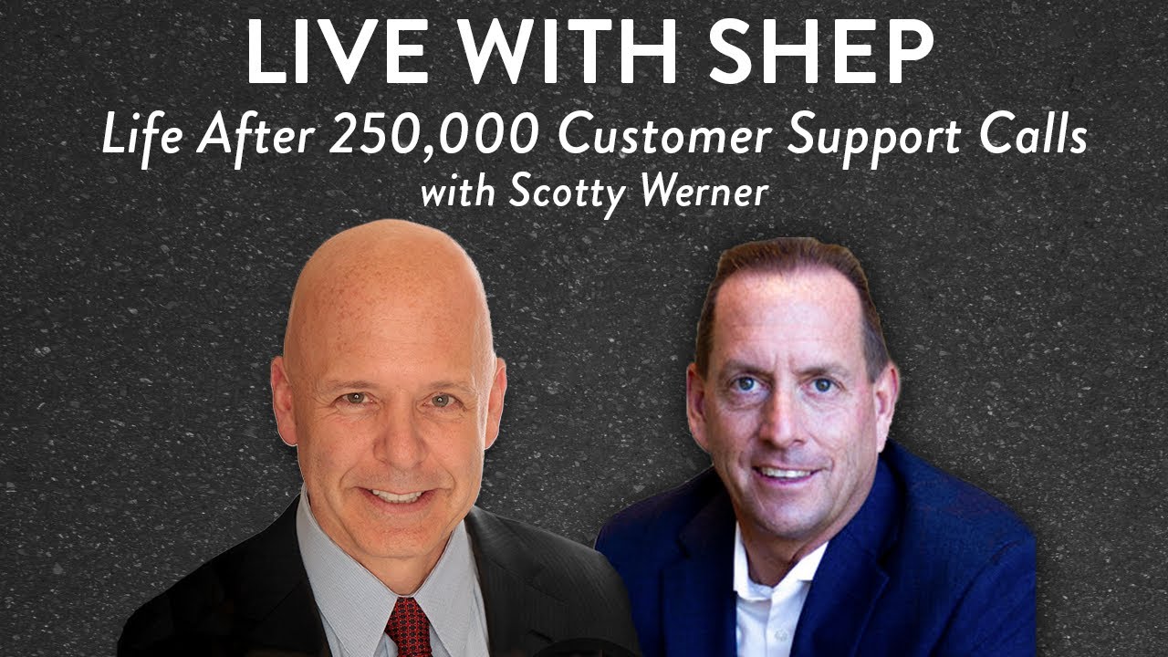 Live with Shep: Life After 250,000 Customer Support Calls with Scotty Werner