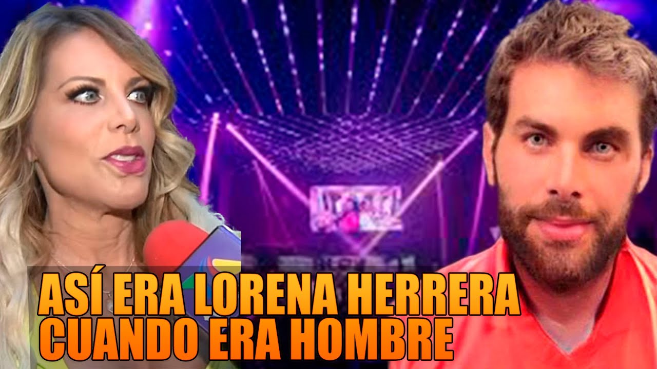 Así era Lorena Herrera cuando era Hombre. YouTube