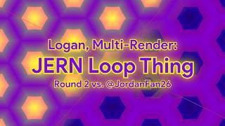 Logan, Multi-Render: JERN Loop Thing | Round 2 vs. @JordanFan26