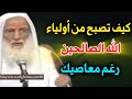 كيف تصبح من أولياء الله الصالحين رغم معاصيك الكثيرة الشيخ ابن عثيمين رحمه الله
