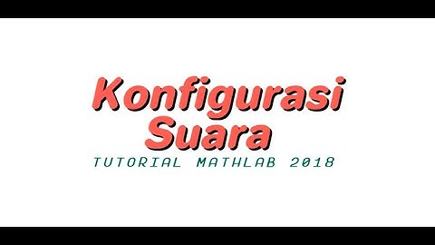 !! KONFIGURASI SUARA DENGAN MATHLAB 2018 !!