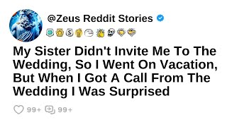 Full [FULL STORY] My Sister Didn't Invite Me To The Wedding, So I Went On Vacation, But When I Got A Call Guide