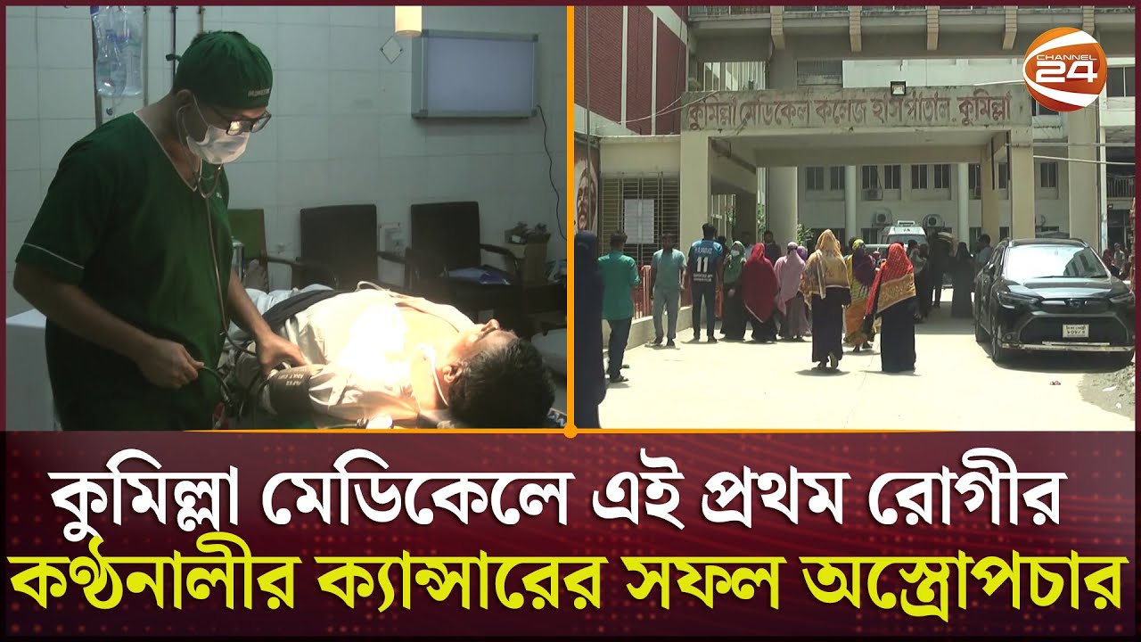 কুমিল্লা মেডিকেলে এই প্রথম রোগীর কণ্ঠনালীর ক্যান্সারের সফল অস্ত্রোপচার | Cumilla | Channel 24