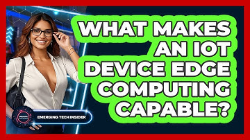 What Makes An IoT Device Edge Computing Capable? - Emerging Tech Insider