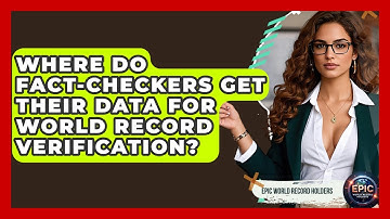 Where Do Fact-Checkers Get Their Data for World Record Verification? - Epic World Record Holders