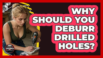 Why Should You Deburr Drilled Holes? - ToolBench Pros