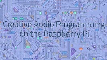 Creative Audio Programming on the Raspberry Pi | Kadenze