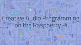 Creative Audio Programming on the Raspberry Pi | Kadenze