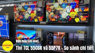 Tivi TCL 55C6K và 55P7K: So sánh chi tiết hình ảnh âm thanh và tính tăng trong tầm giá dưới 12 triệu