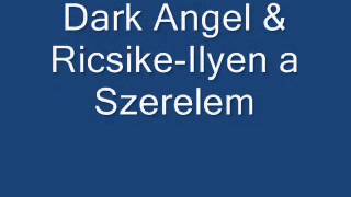 Video thumbnail of "Dark Angel & Ricsike Ilyen a Szerelem"