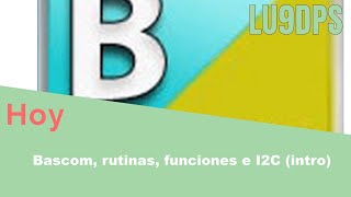 Curso de Bascom, Rutinas, funciones, I2C como intro. Programa ordenado es programa feliz!