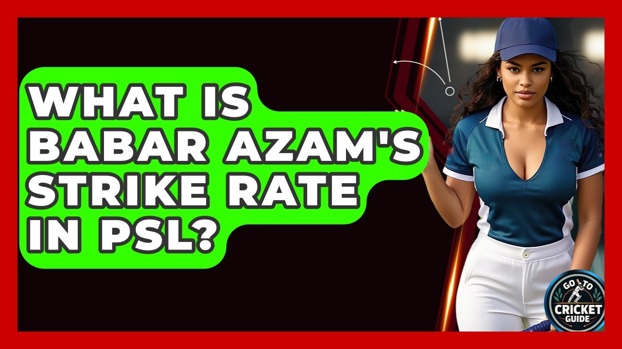 What Is Babar Azam's Strike Rate In PSL? - Go-To Cricket Guide