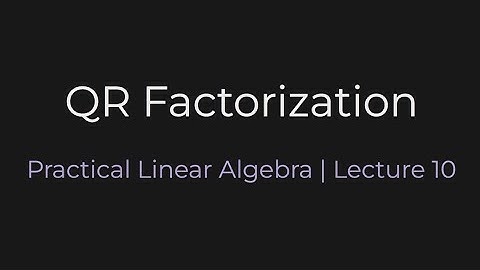 QR Factorization | Practical Linear Algebra (Lecture 10)