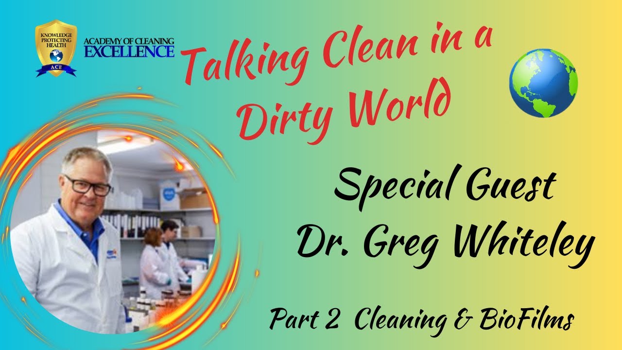 The Complexity of Cleaning  & Biofilms with Dr. Greg Whiteley * Talking Clean in a Dirty World