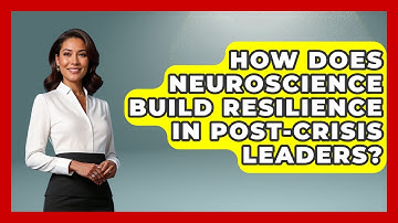 How Does Neuroscience Build Resilience In Post-crisis Leaders? - Crisis Response Coach