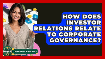 How Does Investor Relations Relate To Corporate Governance? - Learn About Economics