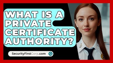 What Is A Private Certificate Authority? - SecurityFirstCorp.com