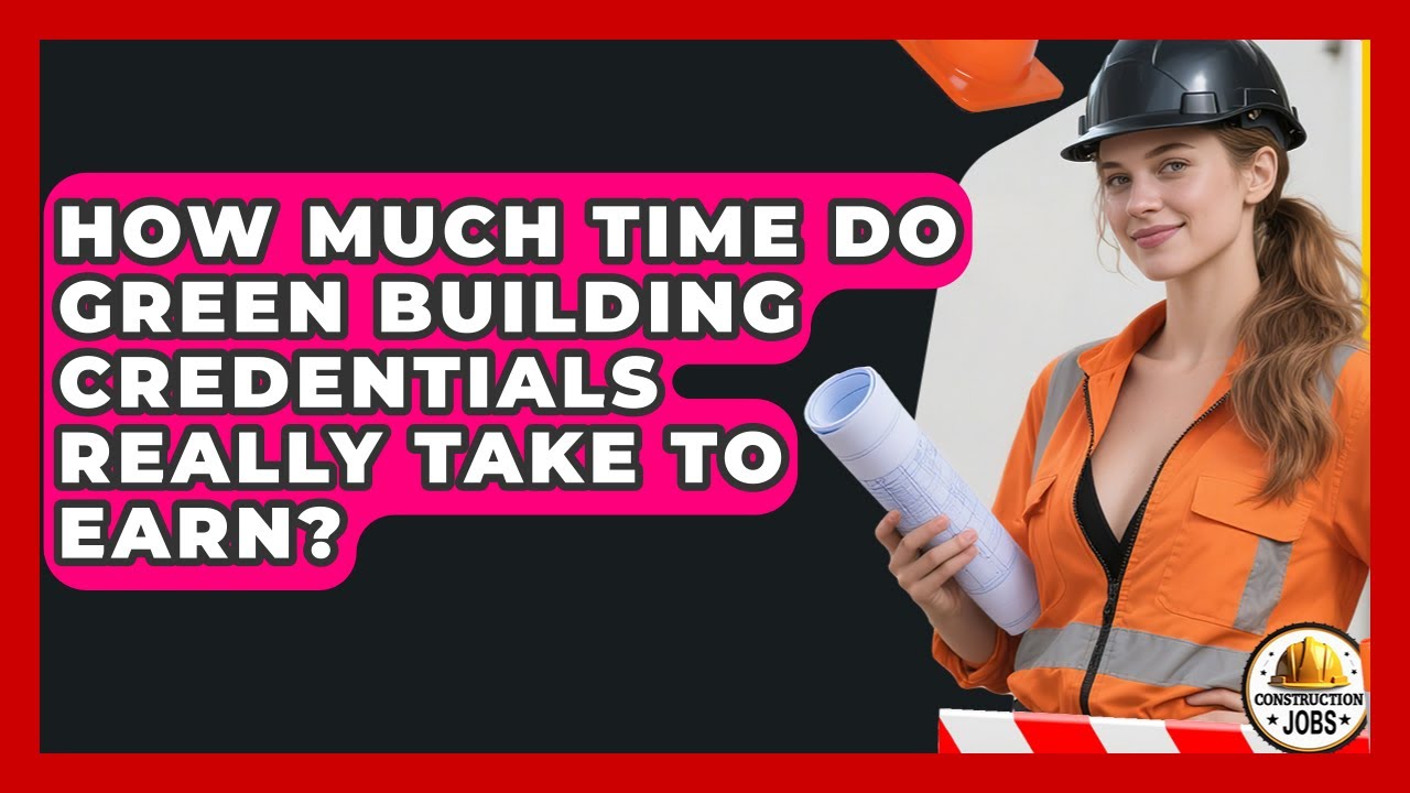 How Much Time Do Green Building Credentials Really Take To Earn? - Construction Jobs