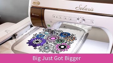 Big Just Got Bigger with the Solaris Embroidery and Sewing Upgrade I