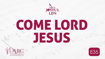 Come Lord Jesus Song Lyrics | E35 | With Joyful Lips Hymns | Divine Hymns