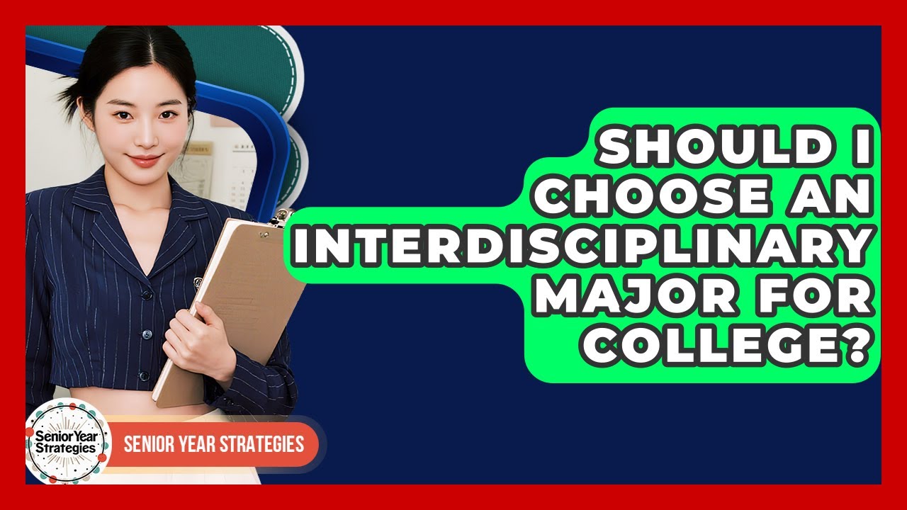 Should I Choose An Interdisciplinary Major For College? - Senior Year Strategies