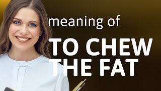 Understanding "Chew the Fat": An English Idiom Explained