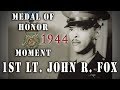 1st Lt. John R. Fox - 1944 WW2 Medal Of Honor Moment
