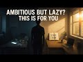 Ambitious But Lazy This Is For You Ambitious But Lazy This Is For You