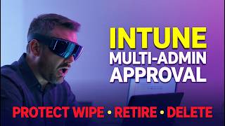 Intune Multi Admin Approval | Protect WIPE, RETIRE & DELETE Actions
