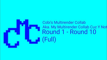 My Multirender Collab Cuz Y Not Round 1 - Round 10 (Full)
