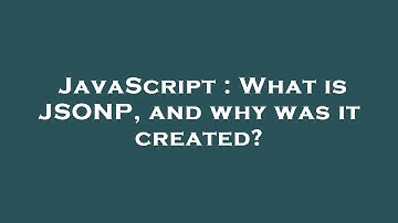 JavaScript : What is JSONP, and why was it created?