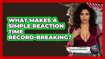 What Makes A Simple Reaction Time Record-breaking? - Epic World Record Holders
