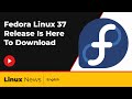 Fedora Linux 37 Release Is Here To Download | Linux News