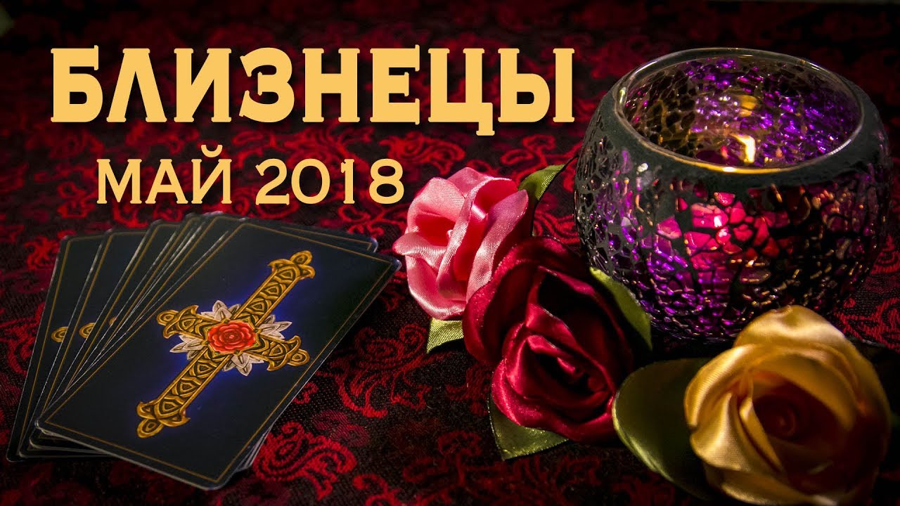 БЛИЗНЕЦЫ - май 2018. Таро-Прогноз: Финансы, Любовь, Здоровье.
